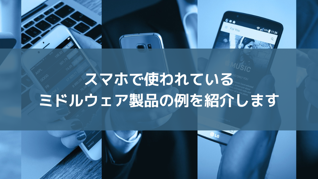 スマホで使われているミドルウェア製品の例を紹介します Iotnews