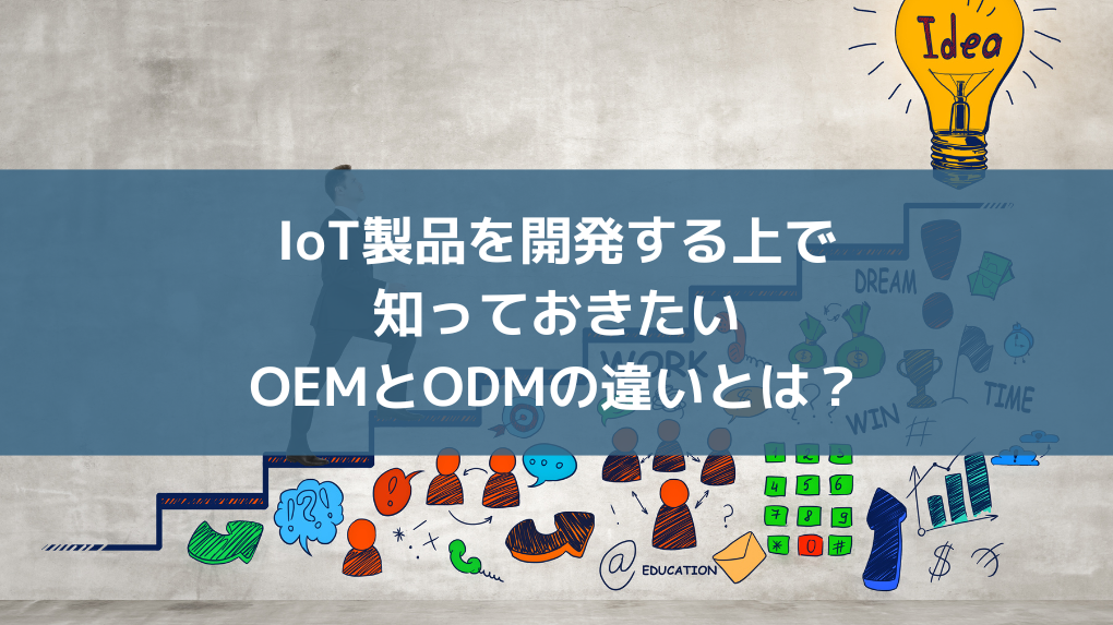 IoT製品を開発する上で知っておきたいOEMとODMの違いとは? iotnews IoT製品を開発する上で知っておきたいOEMとODMの違いとは? iotnews